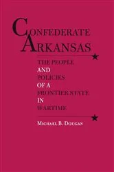 Book cover of Confederate Arkansas by Michael B. Dougan