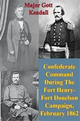 Book cover of Confederate Command During The Fort Henry-Fort Donelson Campaign, February 1862 by Major Gott Kendall