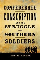 Book cover of Confederate Conscription and the Struggle for Southern Soldiers by John M. Sacher