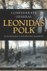 Book cover of Confederate General Leonidas Polk by Cheryl H. White PhD