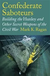 Book cover of Confederate Saboteurs by Mark K. Ragan