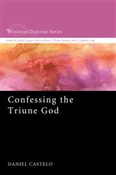 Book cover of Confessing the Triune God by Daniel Castelo