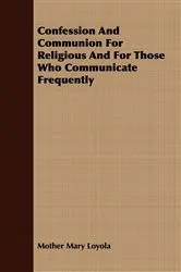 Book cover of Confession And Communion For Religious And For Those Who Communicate Frequently by Mother Mary Loyola