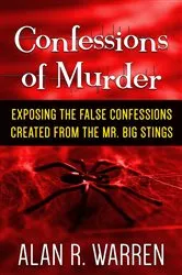 Book cover of Confession of Murder; Exposing the False Confessions Created from the Mr. Big Stings by Alan R Warren