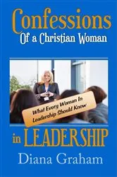 Book cover of Confessions of a Christian Woman in Leadership by Diana Graham