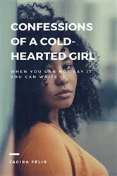 Book cover of Confessions of a cold-hearted girl by Jacira Félix