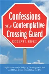 Book cover of Confessions of a Contemplative Crossing Guard by Robert J. Eisen