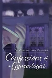 Book cover of Confessions of A Gynecologist by Gary Andrew Dresden