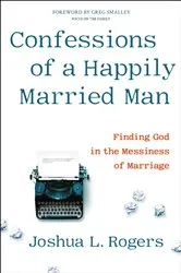 Book cover of Confessions of a Happily Married Man by Joshua L. Rogers