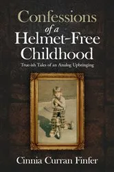 Book cover of Confessions of a Helmet-Free Childhood by Cinnia Curran Finfer