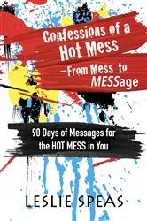 Book cover of Confessions of a Hot Mess-From Mess to MESSage by Leslie Speas