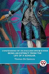 Book cover of Confessions Of An English Opium-Eater Being An Extract From The Life Of A Scholar. by Thomas De Quincey