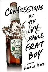 Book cover of Confessions of an Ivy League Frat Boy by Andrew Lohse