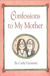 Book cover of Confessions to My Mother by Cathy Guisewite