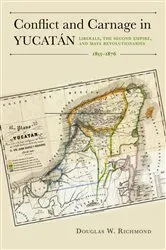 Book cover of Conflict and Carnage in Yucatán by Douglas W. Richmond