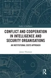 Book cover of Conflict and Cooperation in Intelligence and Security Organisations by James Thomson