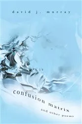 Book cover of Confusion Matrix and Other Poems by David James Murray