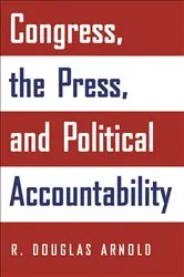 Book cover of Congress, the Press, and Political Accountability by R. Douglas Arnold