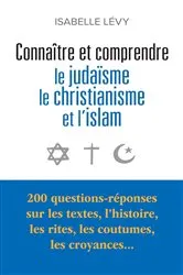 Book cover of Connaître et comprendre le judaïsme, le christianisme et l'islam by Isabelle Lévy
