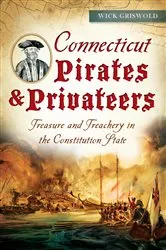 Book cover of Connecticut Pirates & Privateers by Wick Griswold