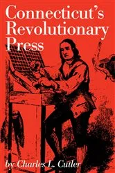Book cover of Connecticut's Revolutionary Press by Charles L. Cutler