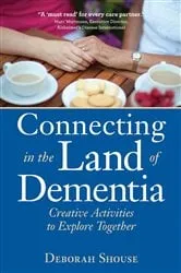 Book cover of Connecting in the Land of Dementia by Deborah Shouse