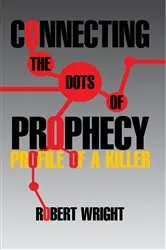 Book cover of Connecting the Dots of Prophecy: Profile of a Killer by Robert Wright