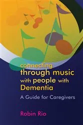 Book cover of Connecting through Music with People with Dementia by Robin Rio
