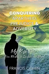 Book cover of Conquering Apartheid, Prejudice And Adversity My Reflections by Francis Cohen