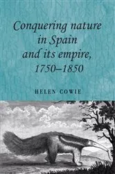 Book cover of Conquering nature in Spain and its empire, 1750–1850 by Helen Cowie