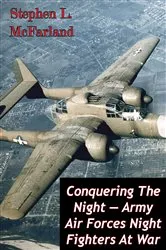 Book cover of Conquering The Night — Army Air Forces Night Fighters At War [Illustrated Edition] by Stephen L. McFarland