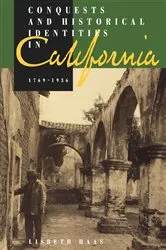 Book cover of Conquests and Historical Identities in California, 1769-1936 by Lisbeth Haas