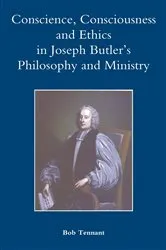Book cover of Conscience, Consciousness and Ethics in Joseph Butler's Philosophy and Ministry by Bob Tennant