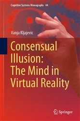 Book cover of Consensual Illusion: The Mind in Virtual Reality by Vanja Kljajevic