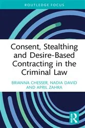 Book cover of Consent, Stealthing and Desire-Based Contracting in the Criminal Law by Brianna Chesser