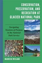 Book cover of Conservation, Preservation, and Recreation at Glacier National Park by Maureen Wieland
