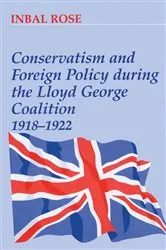 Book cover of Conservatism and Foreign Policy During the Lloyd George Coalition 1918-1922 by Inbal Rose