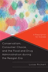 Book cover of Conservatism, Consumer Choice, and the Food and Drug Administration during the Reagan Era by Lucas Richert