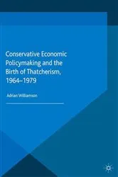 Book cover of Conservative Economic Policymaking and the Birth of Thatcherism, 1964-1979 by Adrian Williamson