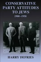 Book cover of Conservative Party Attitudes to Jews 1900-1950 by Harry Defries