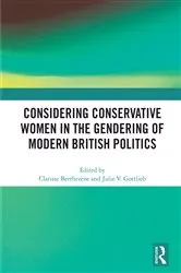 Book cover of Considering Conservative Women in the Gendering of Modern British Politics by Clarisse Berthezène