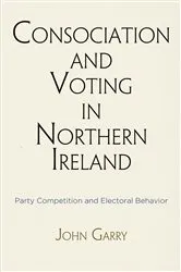 Book cover of Consociation and Voting in Northern Ireland by John Garry