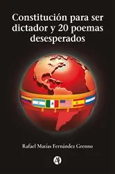 Book cover of Constitución para ser dictador y 20 poemas desesperados by Rafael Matías Fernández Grenno
