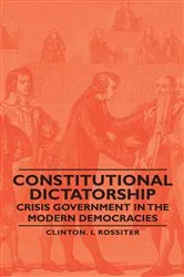Book cover of Constitutional Dictatorship - Crisis Government in the Modern Democracies by Clinton L. Rossiter