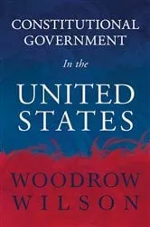 Book cover of Constitutional Government in the United States by Woodrow Wilson