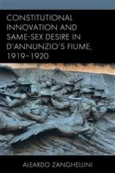 Book cover of Constitutional Innovation and Same-Sex Desire in D'Annunzio's Fiume, 1919–1920 by Aleardo Zanghellini