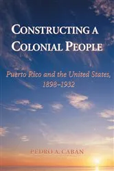 Book cover of Constructing A Colonial People by Pedro A Caban