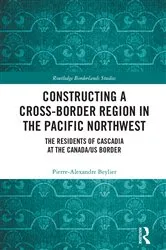 Book cover of Constructing a Cross-Border Region in the Pacific Northwest by Pierre-Alexandre Beylier