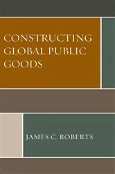 Book cover of Constructing Global Public Goods by James C. Roberts