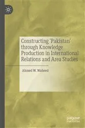 Book cover of Constructing 'Pakistan' through Knowledge Production in International Relations and Area Studies by Ahmed W. Waheed